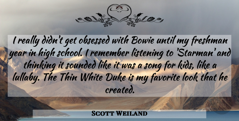 Scott Weiland Quote About Bowie, Duke, Favorite, Freshman, High: I Really Didnt Get Obsessed...