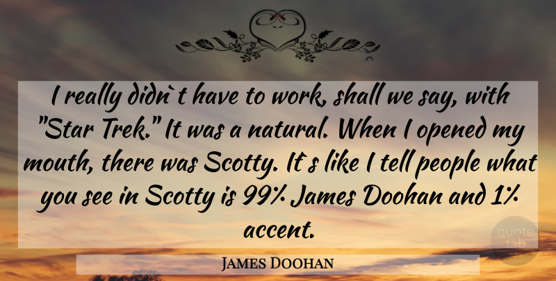 James Doohan Quote About Stars, People, Mouths: I Really Didnt Have To...