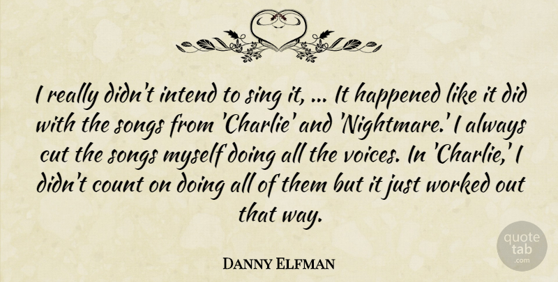 Danny Elfman Quote About Count, Cut, Happened, Intend, Sing: I Really Didnt Intend To...