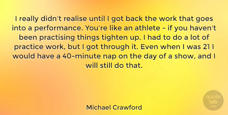 Michael Crawford Quote About Goes, Nap, Realise, Until, Work: I Really Didnt Realise Until...