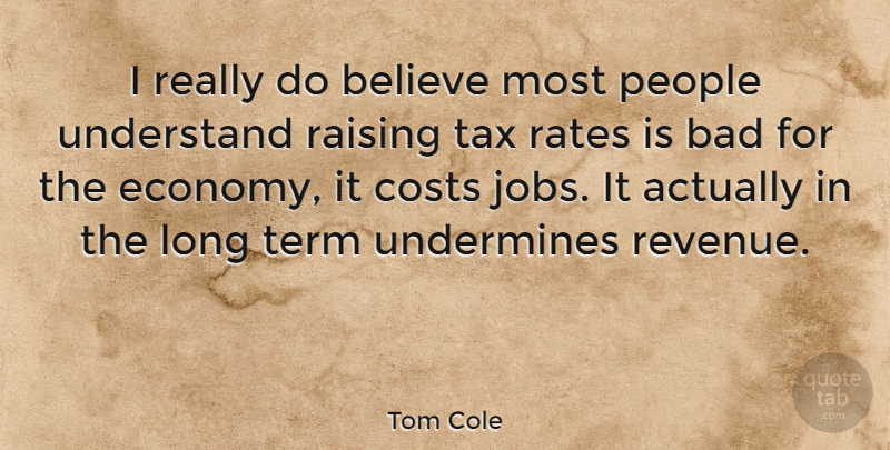 Tom Cole Quote About Jobs, Believe, People: I Really Do Believe Most...