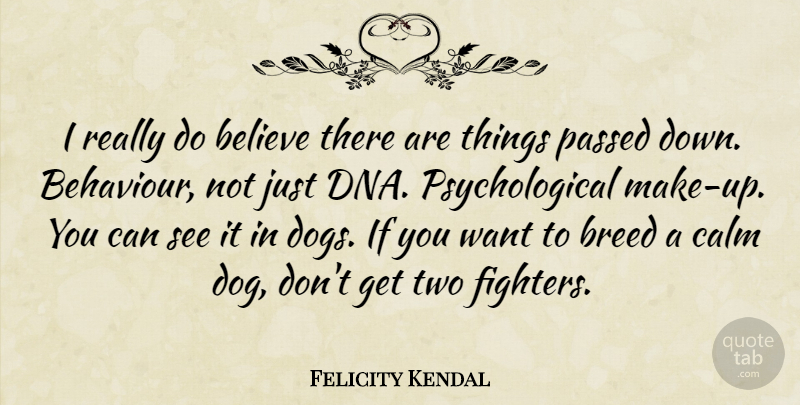 Felicity Kendal Quote About Believe, Breed, Passed: I Really Do Believe There...