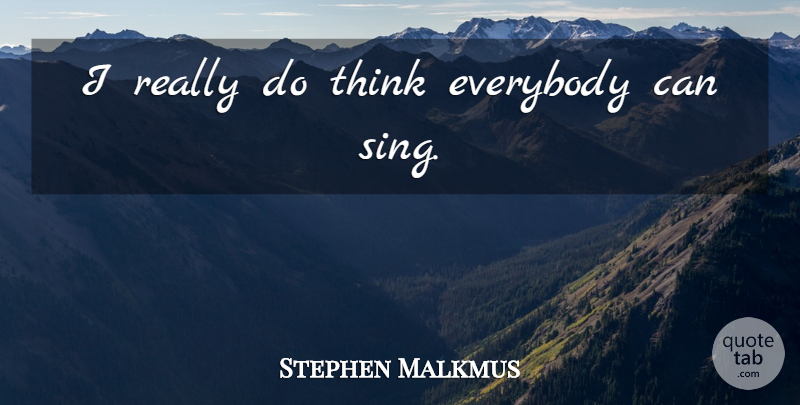 Stephen Malkmus Quote About Thinking: I Really Do Think Everybody...