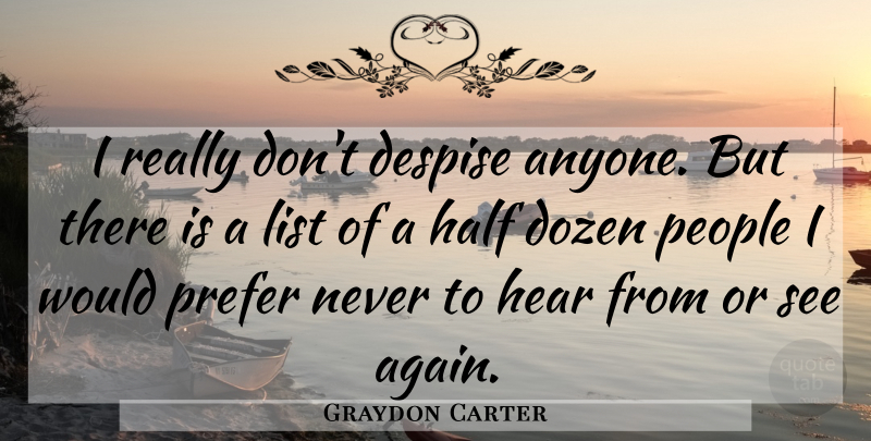 Graydon Carter Quote About Despise, Dozen, List, People, Prefer: I Really Dont Despise Anyone...