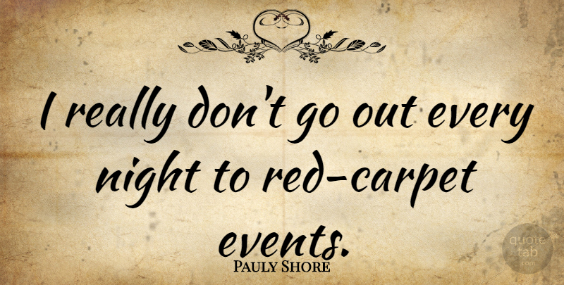 Pauly Shore Quote About Night, Red, Events: I Really Dont Go Out...