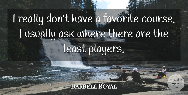 Darrell Royal Quote About Player, Courses, Asks: I Really Dont Have A...