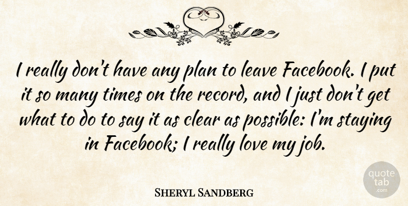Sheryl Sandberg Quote About Clear, Love, Staying: I Really Dont Have Any...