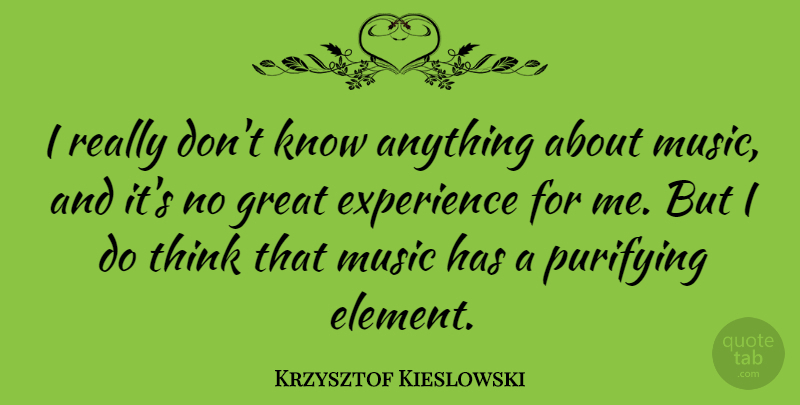 Krzysztof Kieslowski Quote About Thinking, Elements, Great Experiences: I Really Dont Know Anything...