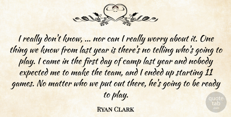 Ryan Clark Quote About Came, Camp, Ended, Expected, Last: I Really Dont Know Nor...