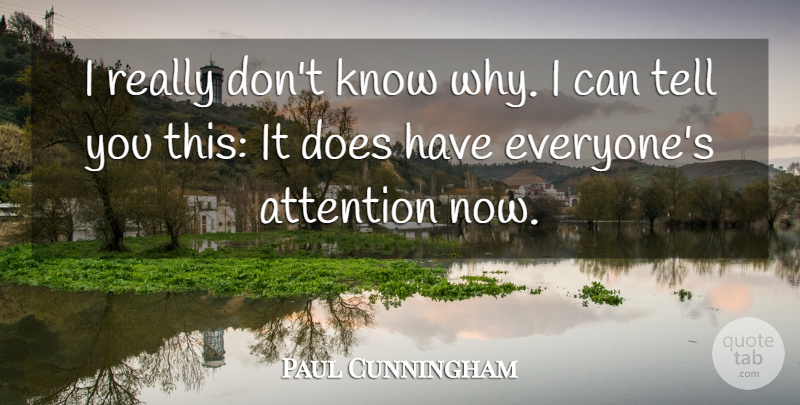 Paul Cunningham Quote About Attention: I Really Dont Know Why...
