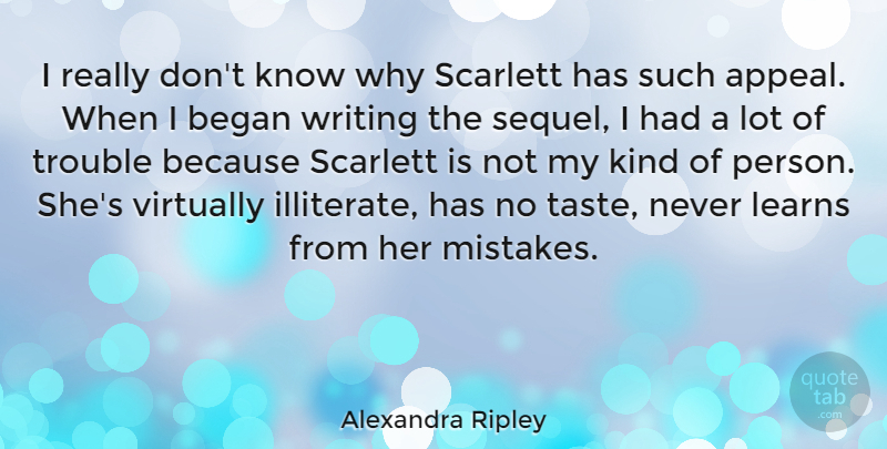 Alexandra Ripley Quote About Began, Learns, Scarlett, Virtually: I Really Dont Know Why...