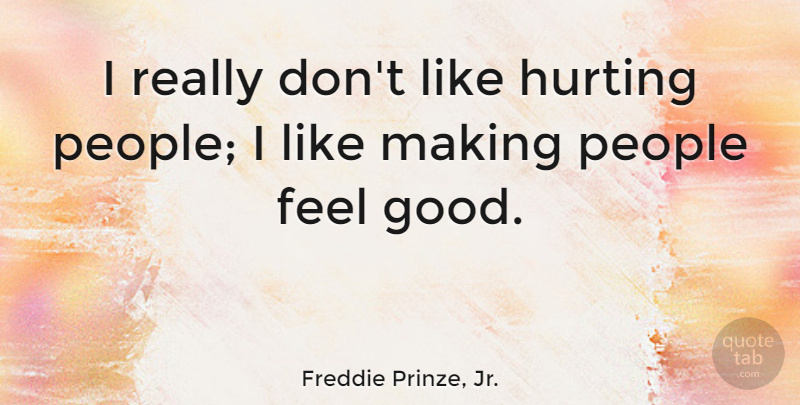 Freddie Prinze, Jr. Quote About Good, People: I Really Dont Like Hurting...
