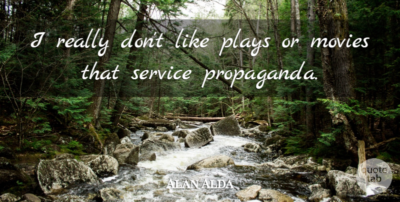 Alan Alda Quote About Play, Propaganda: I Really Dont Like Plays...