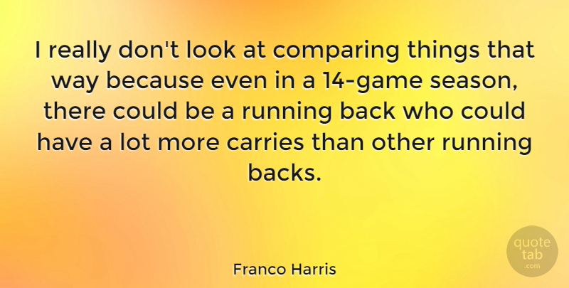Franco Harris Quote About Running, Games, Looks: I Really Dont Look At...