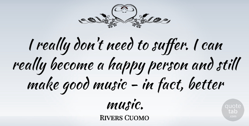 Rivers Cuomo Quote About Good, Music: I Really Dont Need To...