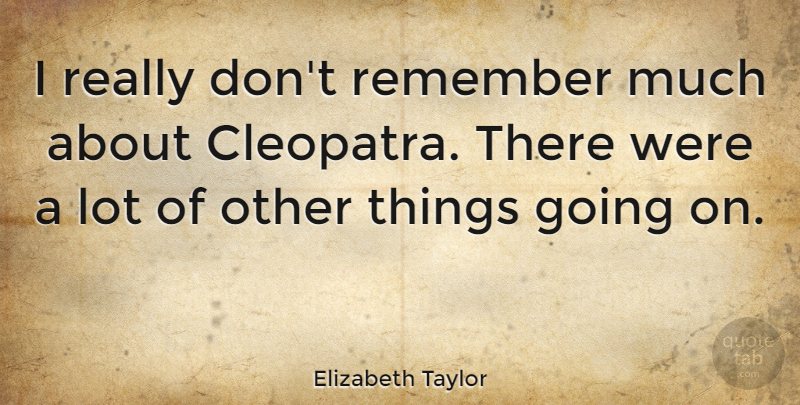 Elizabeth Taylor Quote About Remember: I Really Dont Remember Much...