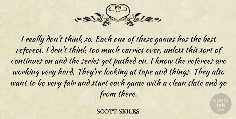 Scott Skiles Quote About Best, Carries, Clean, Continues, Fair: I Really Dont Think So...