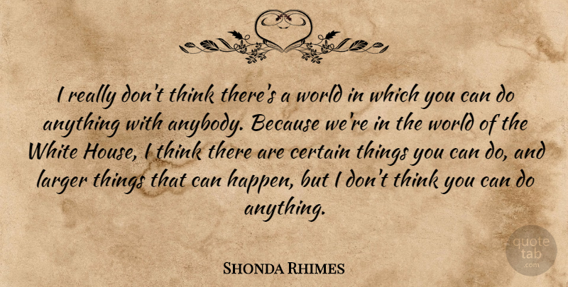 Shonda Rhimes Quote About Thinking, White, House: I Really Dont Think Theres...