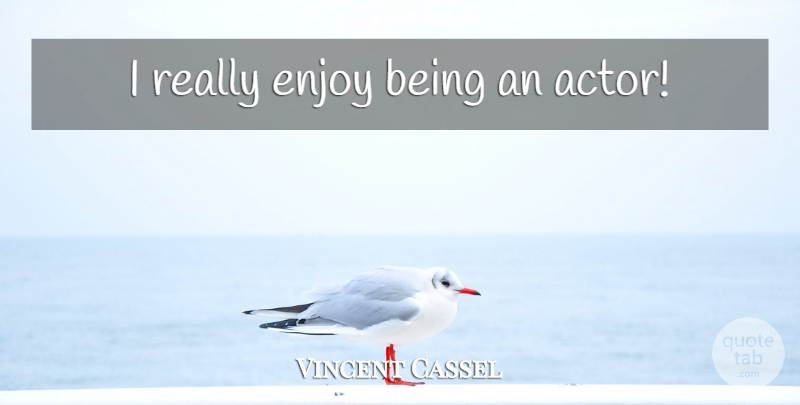 Vincent Cassel Quote About Actors, Enjoy: I Really Enjoy Being An...