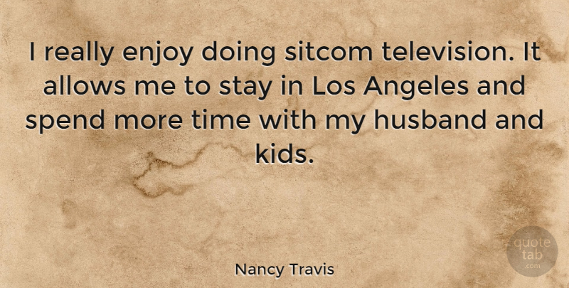 Nancy Travis Quote About Husband, Kids, Television: I Really Enjoy Doing Sitcom...