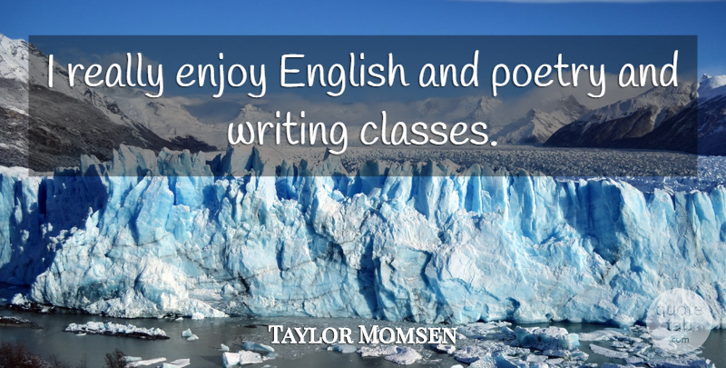 Taylor Momsen Quote About Poetry: I Really Enjoy English And...