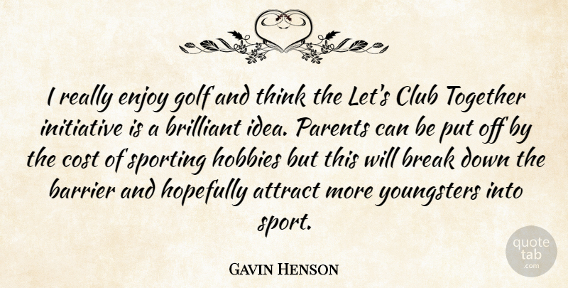 Gavin Henson Quote About Attract, Barrier, Break, Brilliant, Club: I Really Enjoy Golf And...