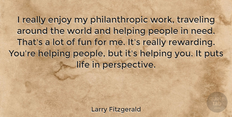 Larry Fitzgerald Quote About Fun, Perspective, People: I Really Enjoy My Philanthropic...
