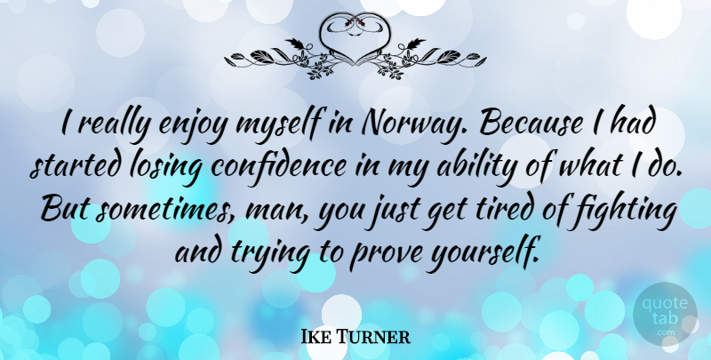 Ike Turner Quote About Tired, Fighting, Men: I Really Enjoy Myself In...