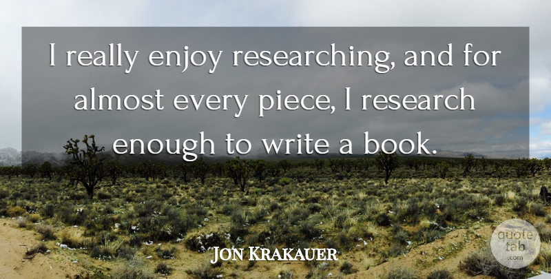 Jon Krakauer Quote About Almost: I Really Enjoy Researching And...