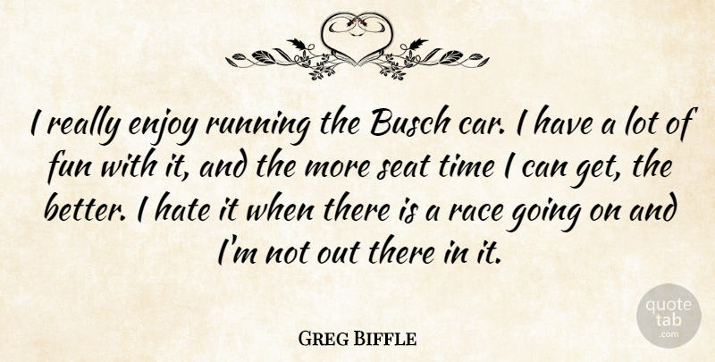 Greg Biffle Quote About Enjoy, Fun, Hate, Race, Running: I Really Enjoy Running The...