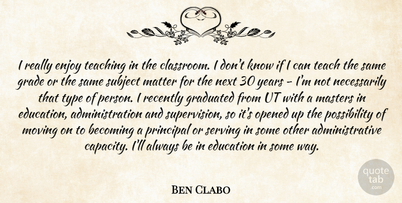 Ben Clabo Quote About Becoming, Education, Enjoy, Grade, Graduated: I Really Enjoy Teaching In...