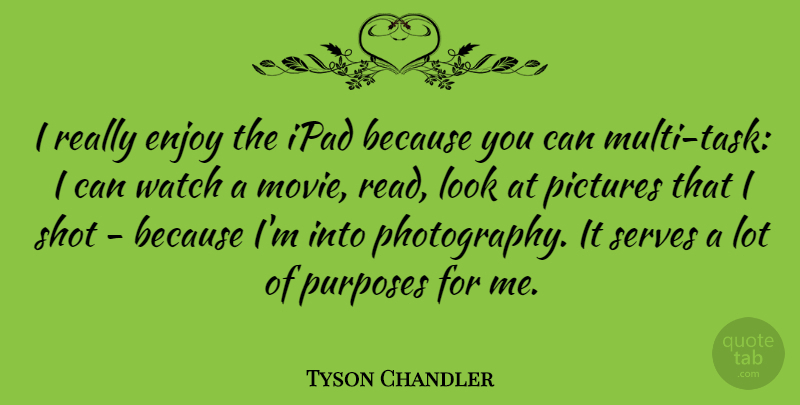 Tyson Chandler Quote About Photography, Ipads, Watches: I Really Enjoy The Ipad...