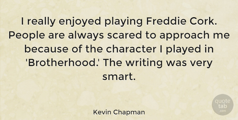 Kevin Chapman Quote About Approach, Enjoyed, People, Played, Playing: I Really Enjoyed Playing Freddie...
