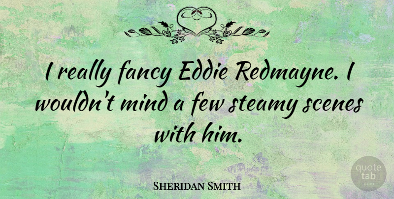 Sheridan Smith Quote About Mind, Fancy, Scene: I Really Fancy Eddie Redmayne...