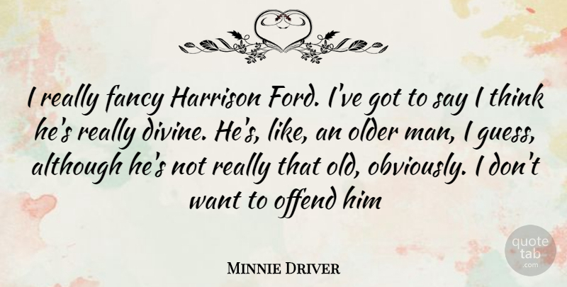 Minnie Driver Quote About Men, Thinking, Fancy: I Really Fancy Harrison Ford...