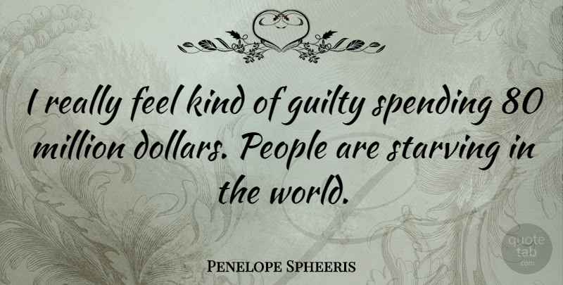 Penelope Spheeris Quote About People, Dollars, World: I Really Feel Kind Of...