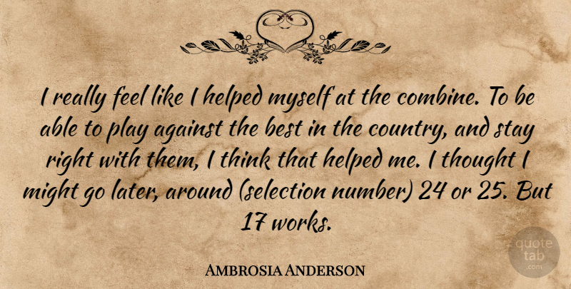 Ambrosia Anderson Quote About Against, Best, Helped, Might, Stay: I Really Feel Like I...