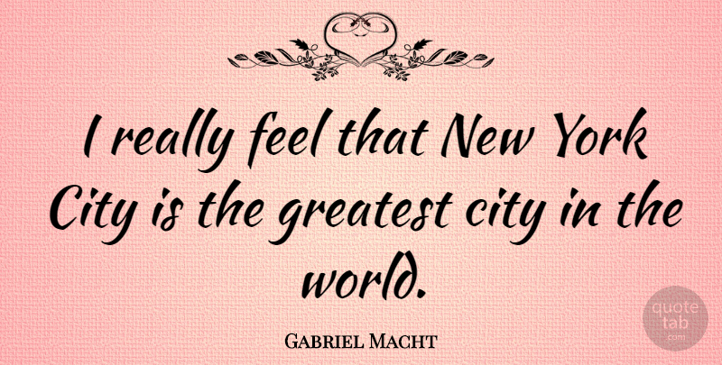 Gabriel Macht Quote About New York, Cities, World: I Really Feel That New...