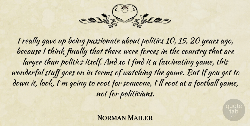 Norman Mailer Quote About Country, Football, Thinking: I Really Gave Up Being...