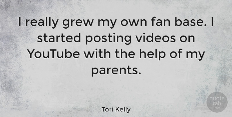 Tori Kelly Quote About Fan, Grew, Posting, Videos: I Really Grew My Own...
