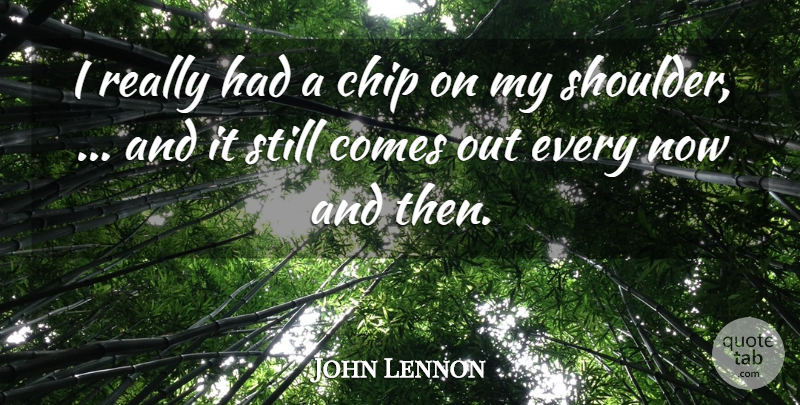 John Lennon Quote About Now And Then, Shoulders, Chips: I Really Had A Chip...