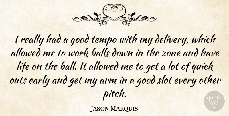 Jason Marquis Quote About Allowed, Arm, Balls, Early, Good: I Really Had A Good...
