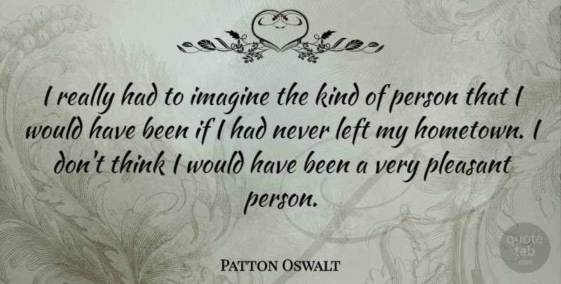 Patton Oswalt Quote About Thinking, Kind, Imagine: I Really Had To Imagine...