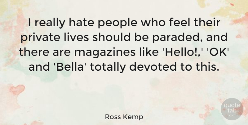 Ross Kemp Quote About Hate, People, Magazines: I Really Hate People Who...