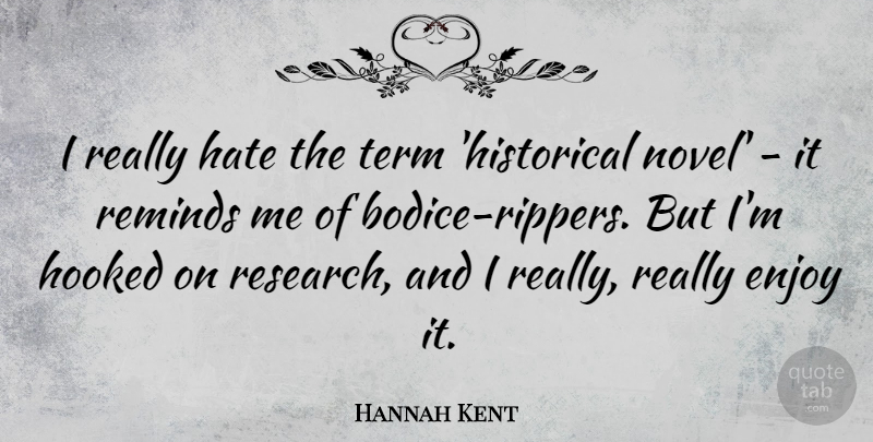 Hannah Kent Quote About Hooked, Reminds, Term: I Really Hate The Term...