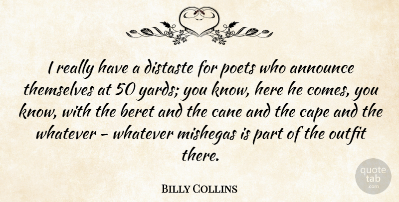 Billy Collins Quote About Announce, Cane, Cape, Distaste, Outfit: I Really Have A Distaste...
