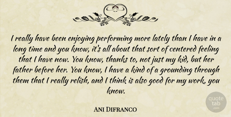 Ani Difranco Quote About Father, Kids, Thinking: I Really Have Been Enjoying...