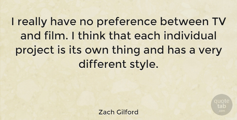 Zach Gilford Quote About Thinking, Style, Different: I Really Have No Preference...