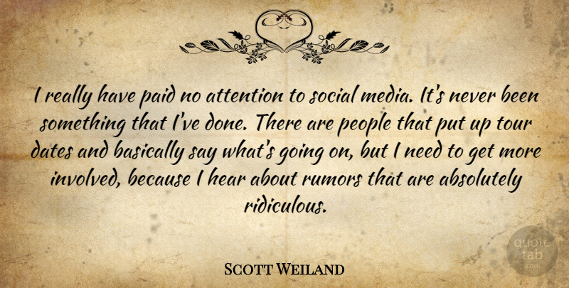 Scott Weiland Quote About Absolutely, Attention, Basically, Dates, Hear: I Really Have Paid No...