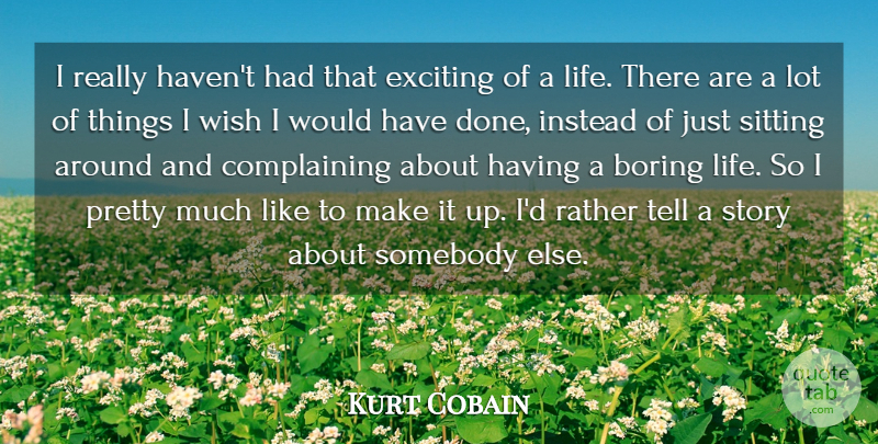 Kurt Cobain Quote About Life, Wish, Sitting: I Really Havent Had That...